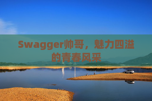 Swagger帅哥,魅力四溢的青春风采