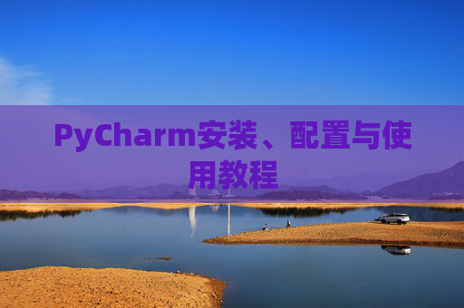 PyCharm安装、配置与使用教程